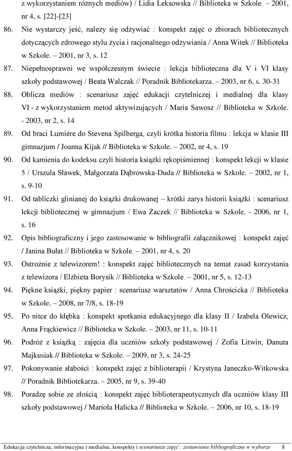 Niepełnosprawni we współczesnym świecie : lekcja biblioteczna dla V i VI klasy szkoły podstawowej / Beata Walczak // Poradnik Bibliotekarza. 2003, nr 6, s. 30-31 88.