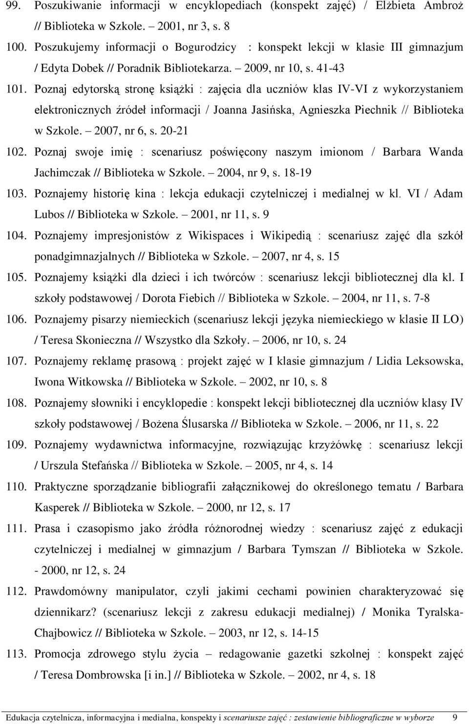 Poznaj edytorską stronę książki : zajęcia dla uczniów klas IV-VI z wykorzystaniem elektronicznych źródeł informacji / Joanna Jasińska, Agnieszka Piechnik // Biblioteka w Szkole. 2007, nr 6, s.