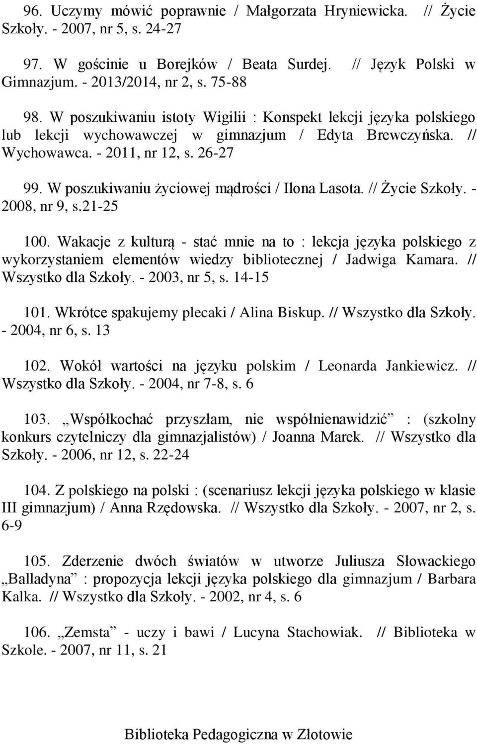 W poszukiwaniu życiowej mądrości / Ilona Lasota. // Życie Szkoły. - 2008, nr 9, s.21-25 100.