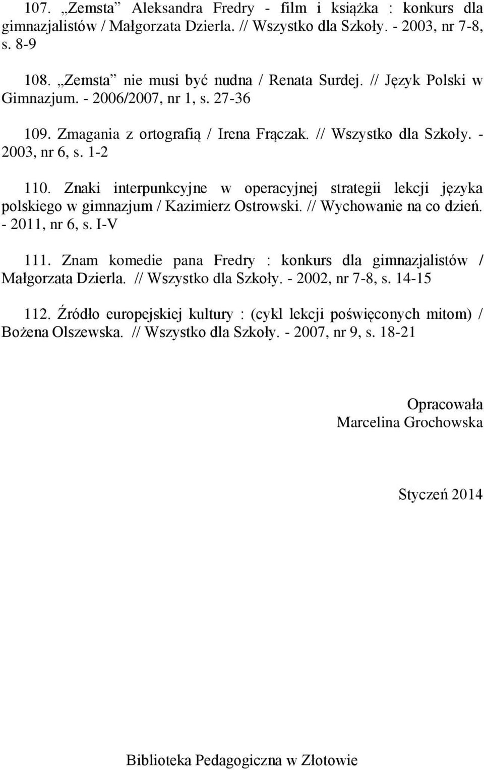 Znaki interpunkcyjne w operacyjnej strategii lekcji języka polskiego w gimnazjum / Kazimierz Ostrowski. // Wychowanie na co dzień. - 2011, nr 6, s. I-V 111.