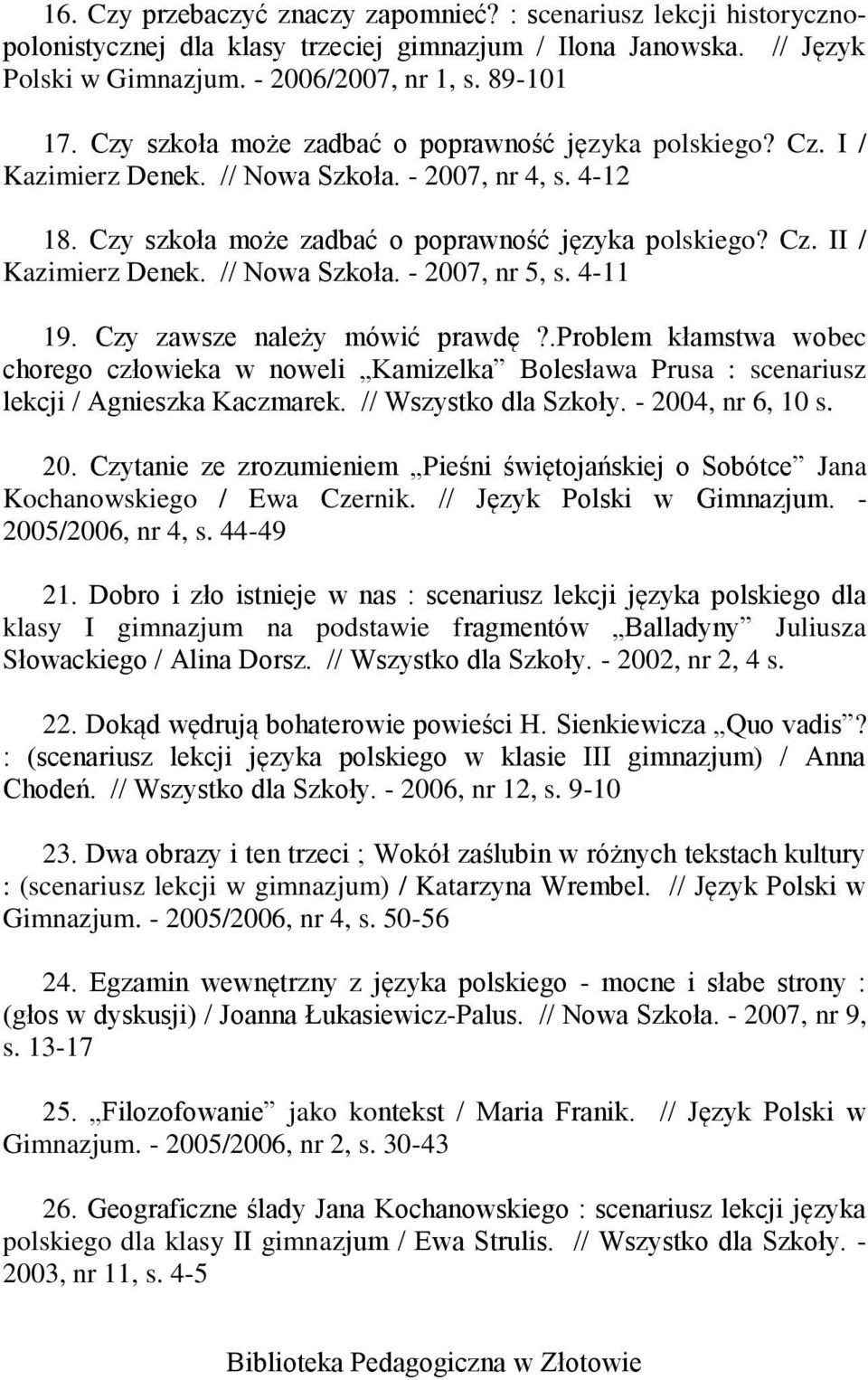 // Nowa Szkoła. - 2007, nr 5, s. 4-11 19. Czy zawsze należy mówić prawdę?.problem kłamstwa wobec chorego człowieka w noweli Kamizelka Bolesława Prusa : scenariusz lekcji / Agnieszka Kaczmarek.