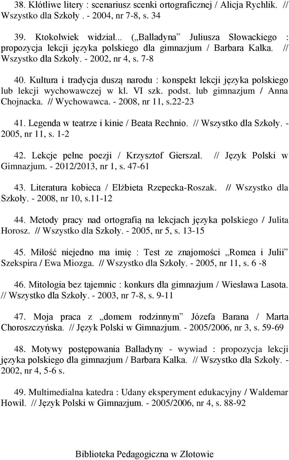 Kultura i tradycja duszą narodu : konspekt lekcji języka polskiego lub lekcji wychowawczej w kl. VI szk. podst. lub gimnazjum / Anna Chojnacka. // Wychowawca. - 2008, nr 11, s.22-23 41.