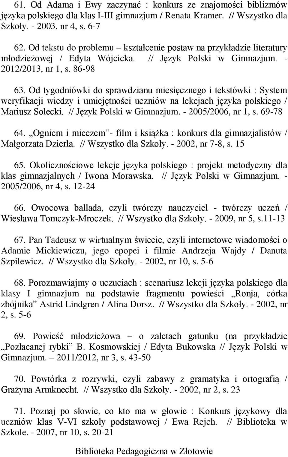 Od tygodniówki do sprawdzianu miesięcznego i tekstówki : System weryfikacji wiedzy i umiejętności uczniów na lekcjach języka polskiego / Mariusz Solecki. // Język Polski w Gimnazjum.