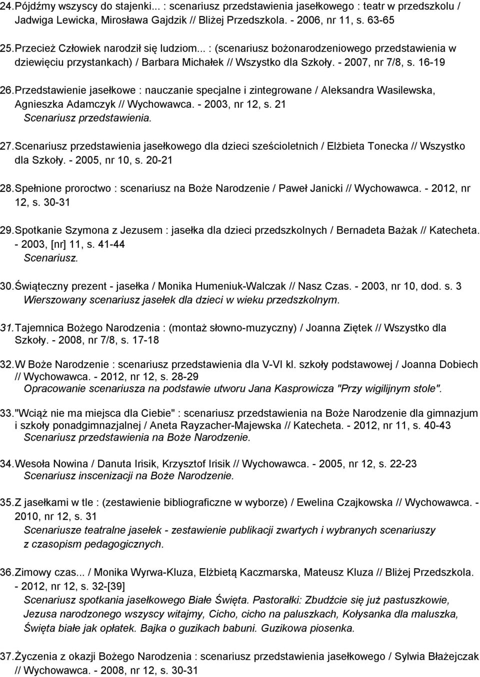 Przedstawienie jasełkowe : nauczanie specjalne i zintegrowane / Aleksandra Wasilewska, Agnieszka Adamczyk // Wychowawca. - 2003, nr 12, s. 21 Scenariusz przedstawienia. 27.