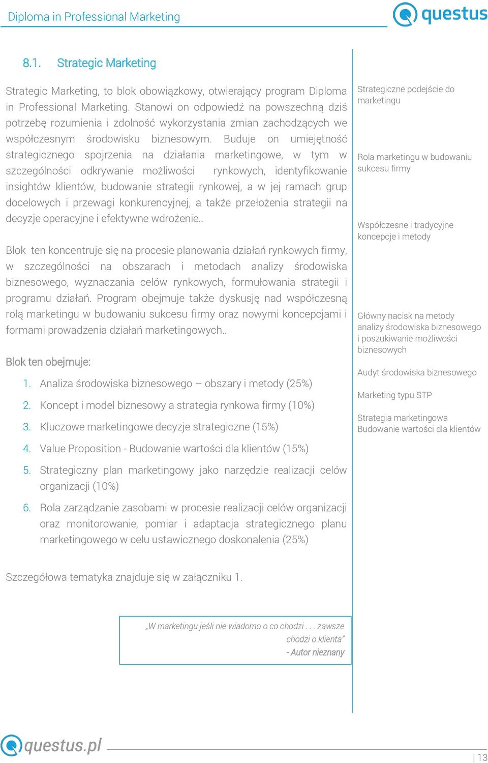 Buduje on umiejętność strategicznego spojrzenia na działania marketingowe, w tym w szczególności odkrywanie możliwości rynkowych, identyfikowanie insightów klientów, budowanie strategii rynkowej, a w