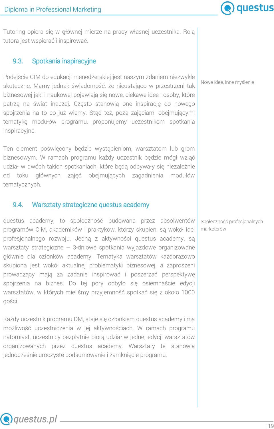 Mamy jednak świadomość, że nieustająco w przestrzeni tak biznesowej jaki i naukowej pojawiają się nowe, ciekawe idee i osoby, które patrzą na świat inaczej.