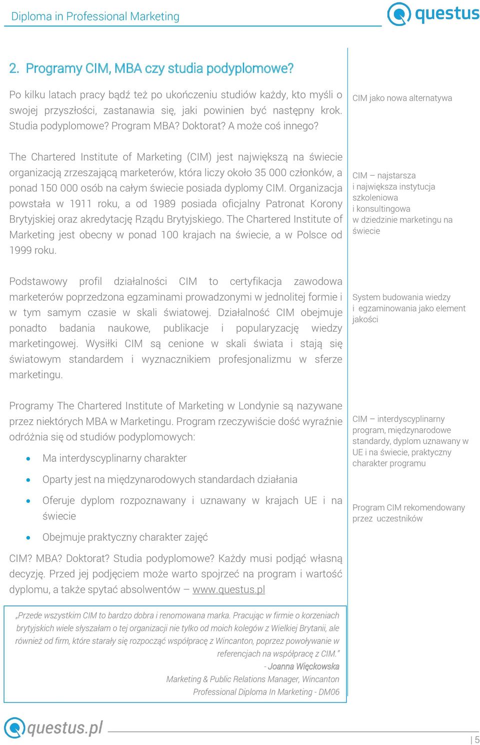 CIM jako nowa alternatywa The Chartered Institute of Marketing (CIM) jest największą na świecie organizacją zrzeszającą marketerów, która liczy około 35 000 członków, a ponad 150 000 osób na całym