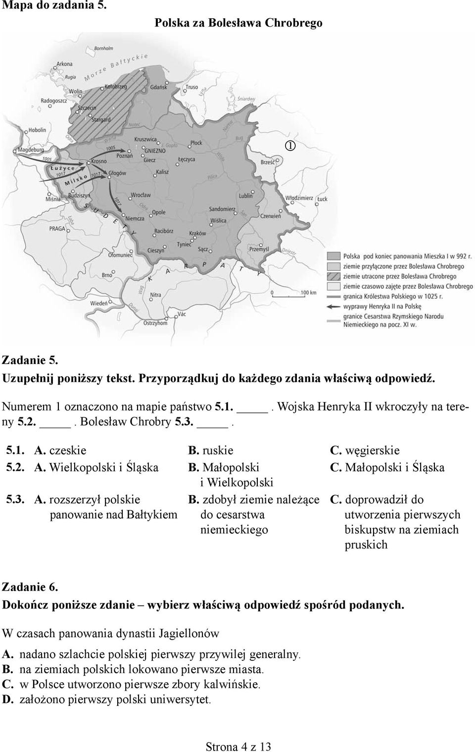 zdobył ziemie należące do cesarstwa niemieckiego C. doprowadził do utworzenia pierwszych biskupstw na ziemiach pruskich Zadanie 6. W czasach panowania dynastii Jagiellonów A.