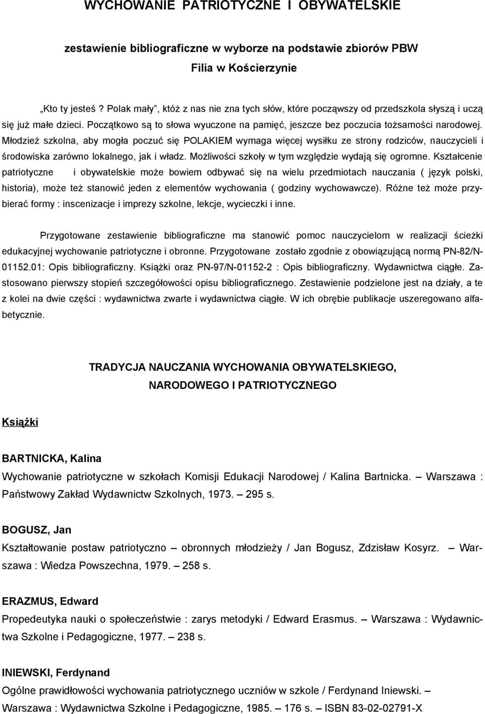 Młodzież szkolna, aby mogła poczuć się POLAKIEM wymaga więcej wysiłku ze strony rodziców, nauczycieli i środowiska zarówno lokalnego, jak i władz. Możliwości szkoły w tym względzie wydają się ogromne.