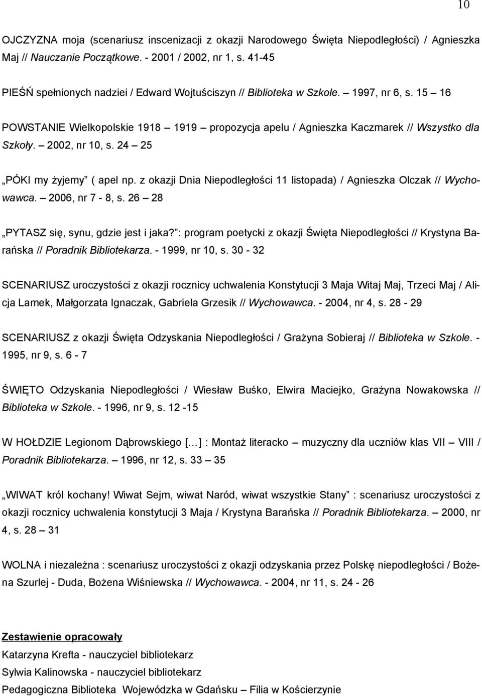 2002, nr 10, s. 24 25 PÓKI my żyjemy ( apel np. z okazji Dnia Niepodległości 11 listopada) / Agnieszka Olczak // Wychowawca. 2006, nr 7-8, s. 26 28 PYTASZ się, synu, gdzie jest i jaka?