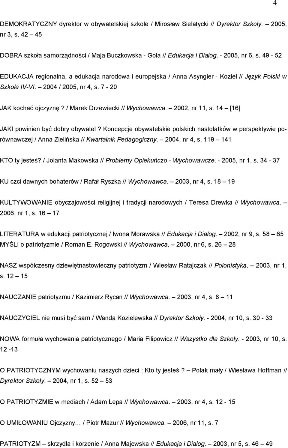 / Marek Drzewiecki // Wychowawca. 2002, nr 11, s. 14 [16] JAKI powinien być dobry obywatel?