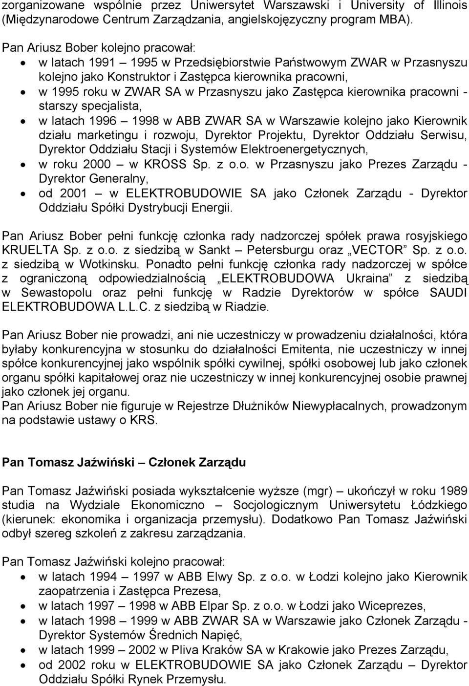 Zastępca kierownika pracowni - starszy specjalista, w latach 1996 1998 w ABB ZWAR SA w Warszawie kolejno jako Kierownik działu marketingu i rozwoju, Dyrektor Projektu, Dyrektor Oddziału Serwisu,