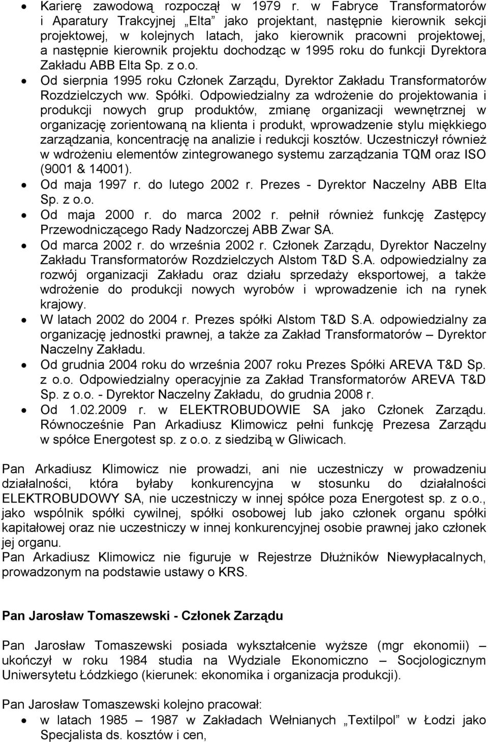 dochodząc w 1995 roku do funkcji Dyrektora Zakładu ABB Elta Sp. z o.o. Od sierpnia 1995 roku Członek Zarządu, Dyrektor Zakładu Transformatorów Rozdzielczych ww. Spółki.