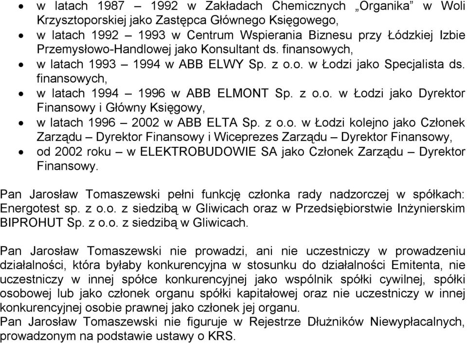 z o.o. w Łodzi kolejno jako Członek Zarządu Dyrektor Finansowy i Wiceprezes Zarządu Dyrektor Finansowy, od 2002 roku w ELEKTROBUDOWIE SA jako Członek Zarządu Dyrektor Finansowy.