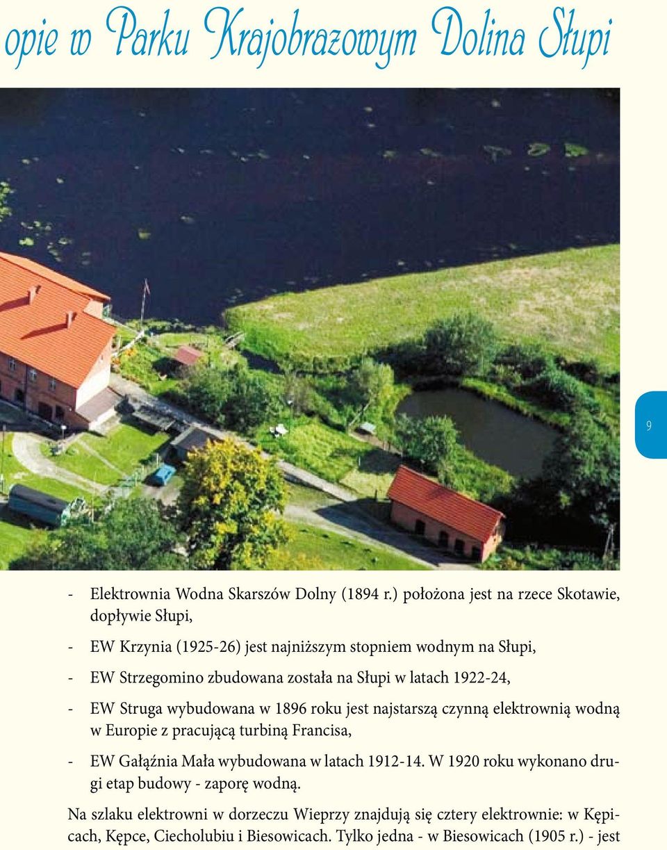 latach 1922-24, - EW Struga wybudowana w 1896 roku jest najstarszą czynną elektrownią wodną w Europie z pracującą turbiną Francisa, - EW Gałąźnia Mała wybudowana