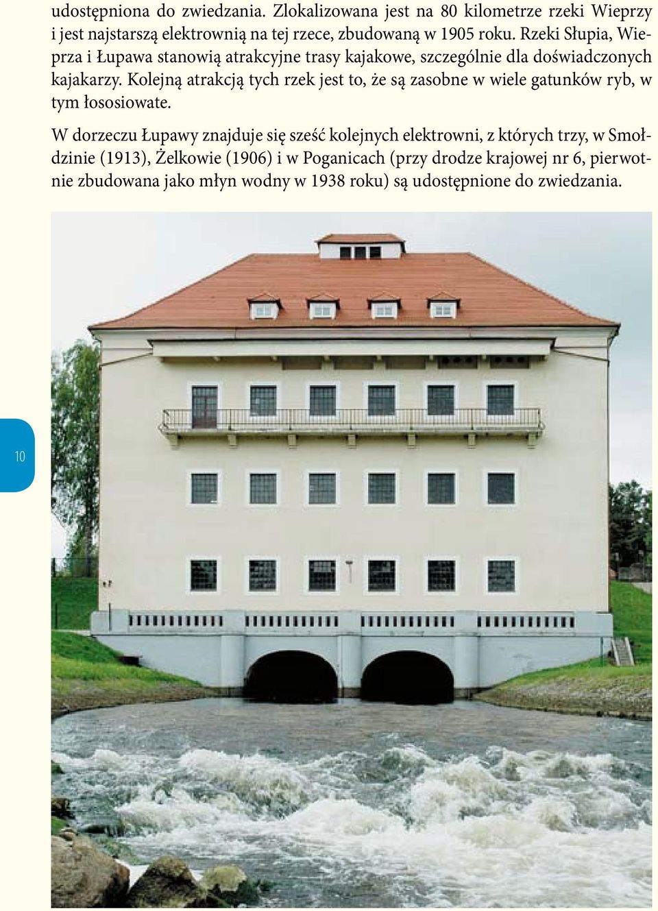Kolejną atrakcją tych rzek jest to, że są zasobne w wiele gatunków ryb, w tym łososiowate.