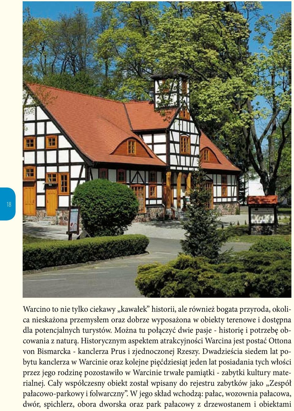 Dwadzieścia siedem lat pobytu kanclerza w Warcinie oraz kolejne pięćdziesiąt jeden lat posiadania tych włości przez jego rodzinę pozostawiło w Warcinie trwałe pamiątki - zabytki kultury materialnej.
