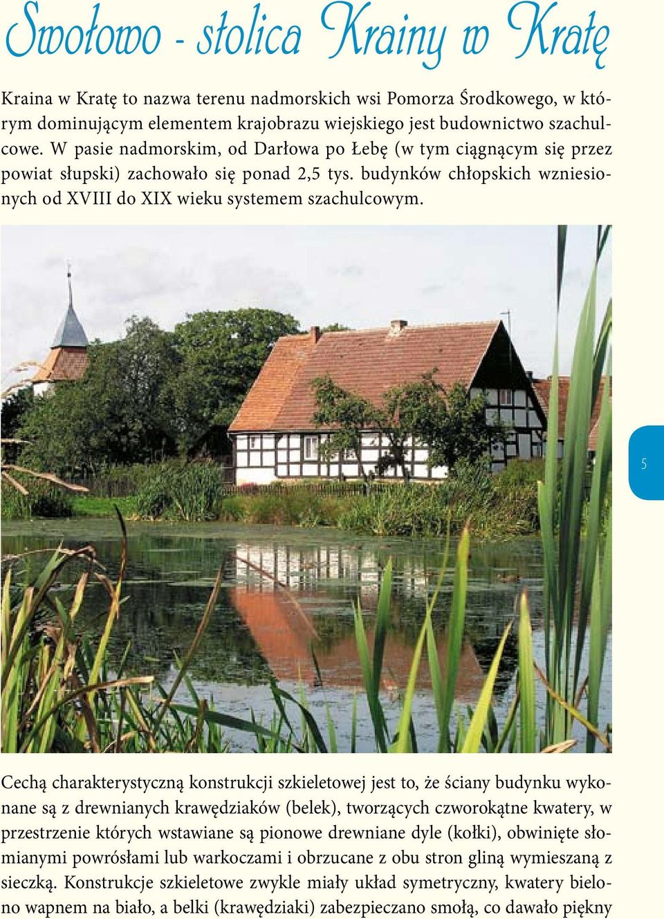 5 Cechą charakterystyczną konstrukcji szkieletowej jest to, że ściany budynku wykonane są z drewnianych krawędziaków (belek), tworzących czworokątne kwatery, w przestrzenie których wstawiane są