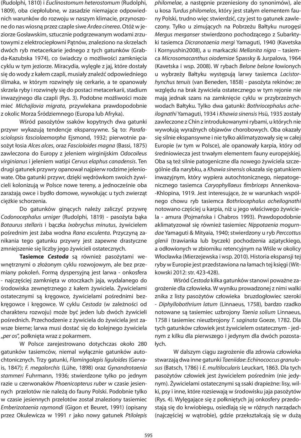 Otóż w jeziorze Gosławskim, sztucznie podgrzewanym wodami zrzutowymi z elektrociepłowni Pątnów, znaleziono na skrzelach dwóch ryb metacerkarie jednego z tych gatunków (Grabda-Kazubska 1974), co