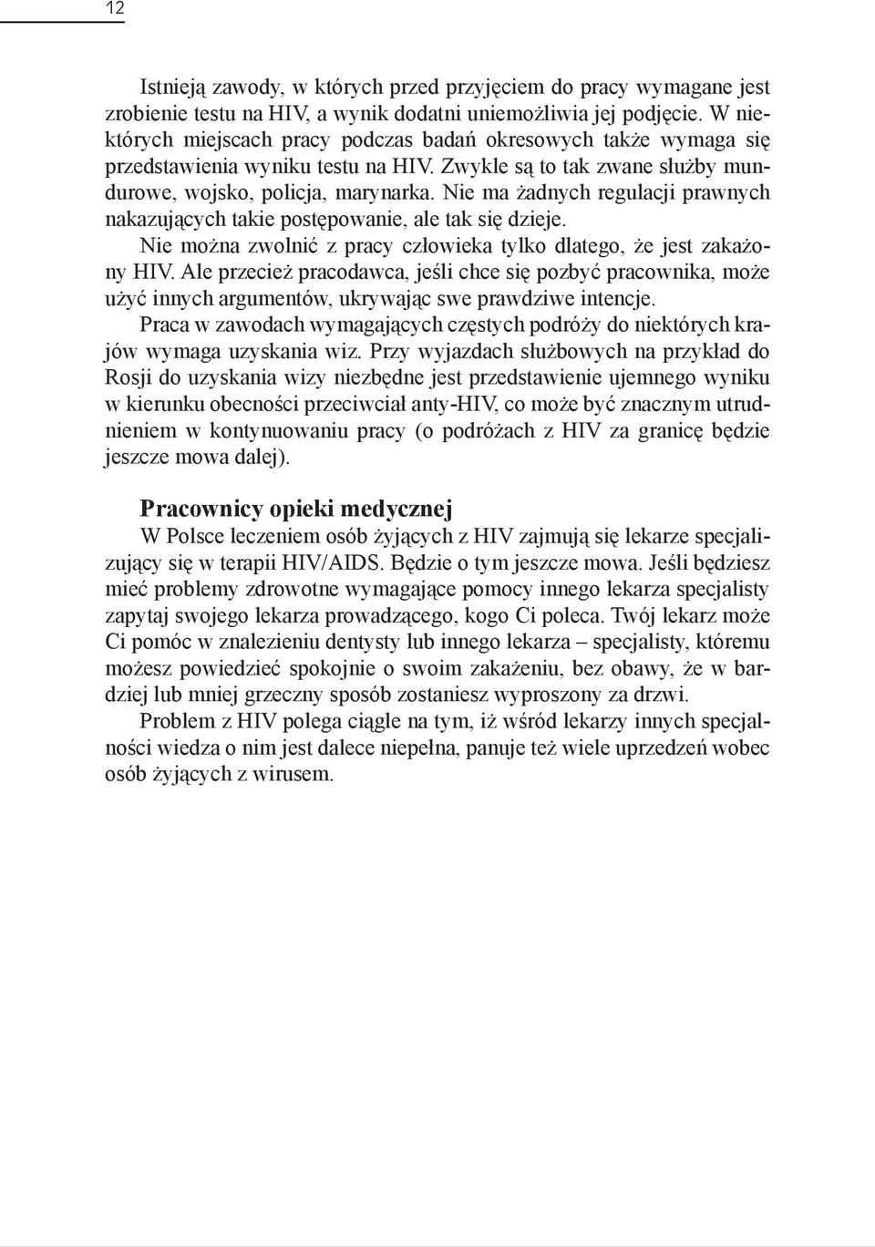 Nie ma żadnych regulacji prawnych nakazujących takie postępowanie, ale tak się dzieje. Nie można zwolnić z pracy człowieka tylko dlatego, że jest zakażony HIV.