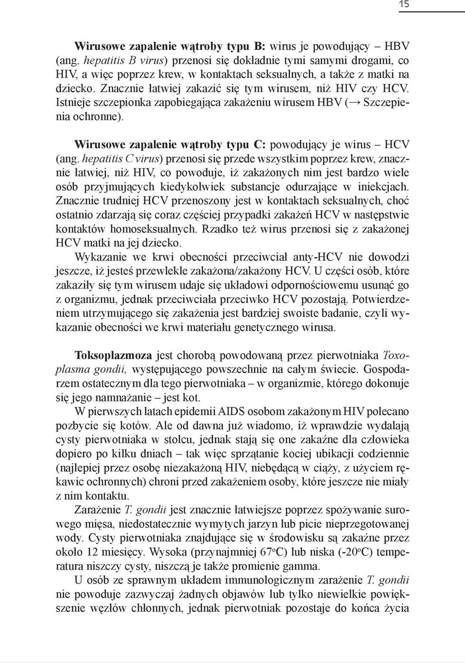Znacznie łatwiej zakazić się tym wirusem, niż HIV czy HCV. Istnieje szczepionka zapobiegająca zakażeniu wirusem HBV ( Szczepienia ochronne).