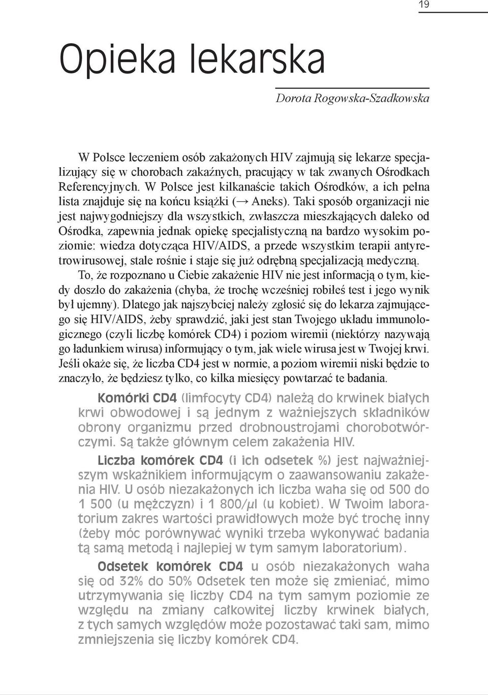 Taki sposób organizacji nie jest najwygodniejszy dla wszystkich, zwłaszcza mieszkających daleko od Ośrodka, zapewnia jednak opiekę specjalistyczną na bardzo wysokim poziomie: wiedza dotycząca