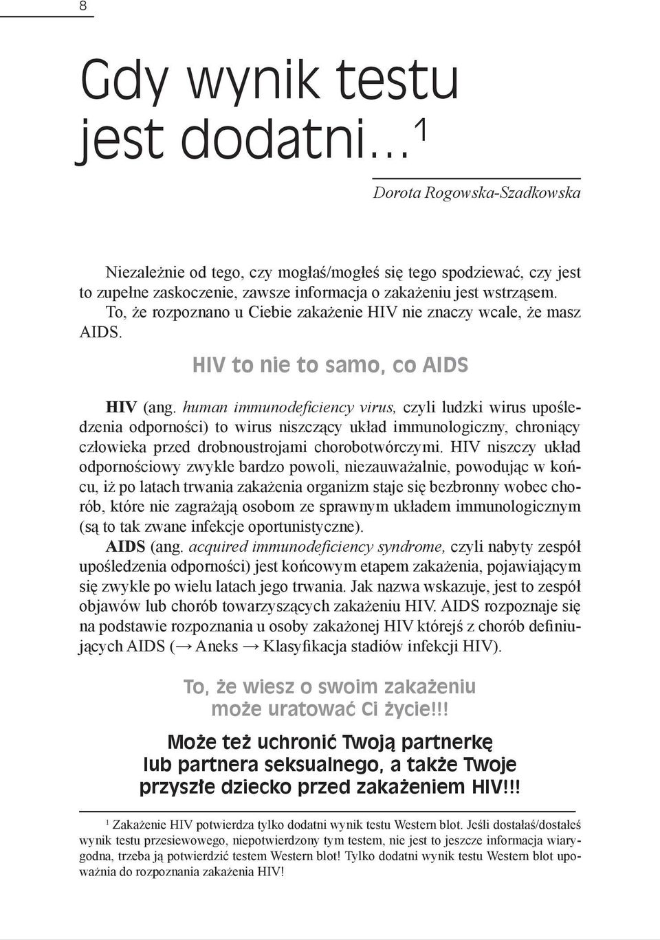 human immunodeficiency virus, czyli ludzki wirus upośledzenia odporności) to wirus niszczący układ immunologiczny, chroniący człowieka przed drobnoustrojami chorobotwórczymi.