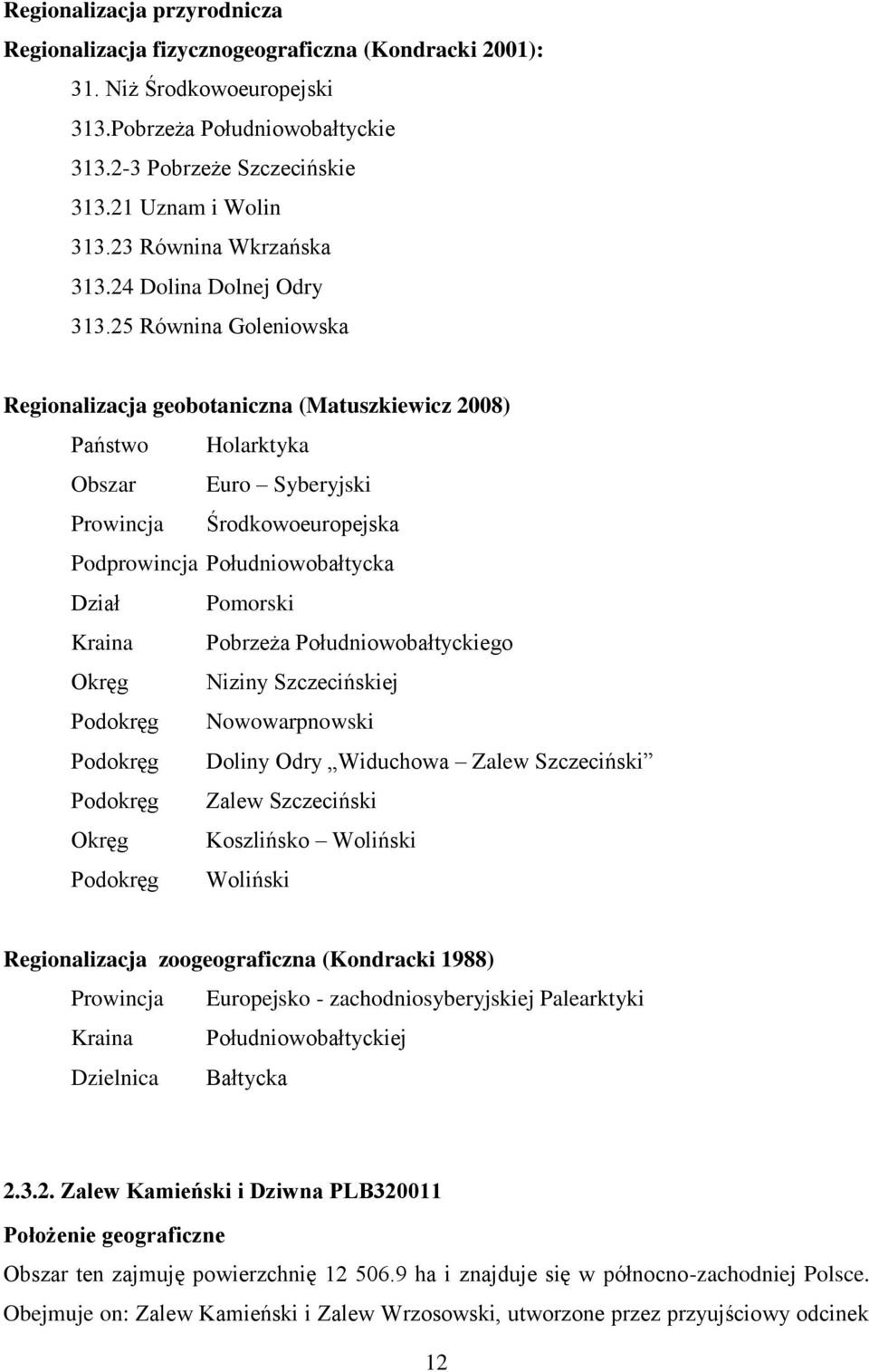 25 Równina Goleniowska Regionalizacja geobotaniczna (Matuszkiewicz 2008) Państwo Holarktyka Obszar Euro Syberyjski Prowincja Środkowoeuropejska Podprowincja Południowobałtycka Dział Pomorski Kraina