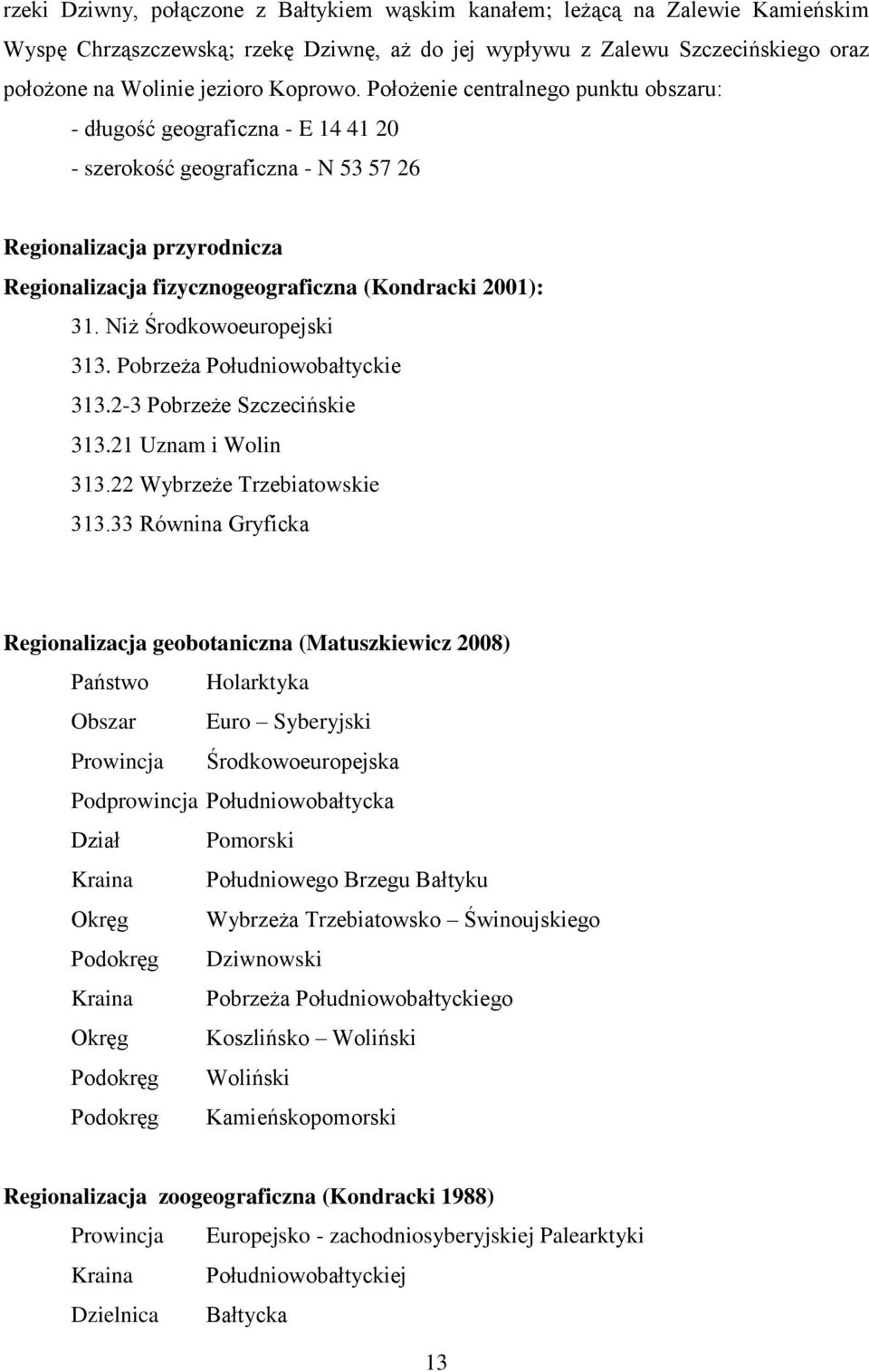 Niż Środkowoeuropejski 313. Pobrzeża Południowobałtyckie 313.2-3 Pobrzeże Szczecińskie 313.21 Uznam i Wolin 313.22 Wybrzeże Trzebiatowskie 313.