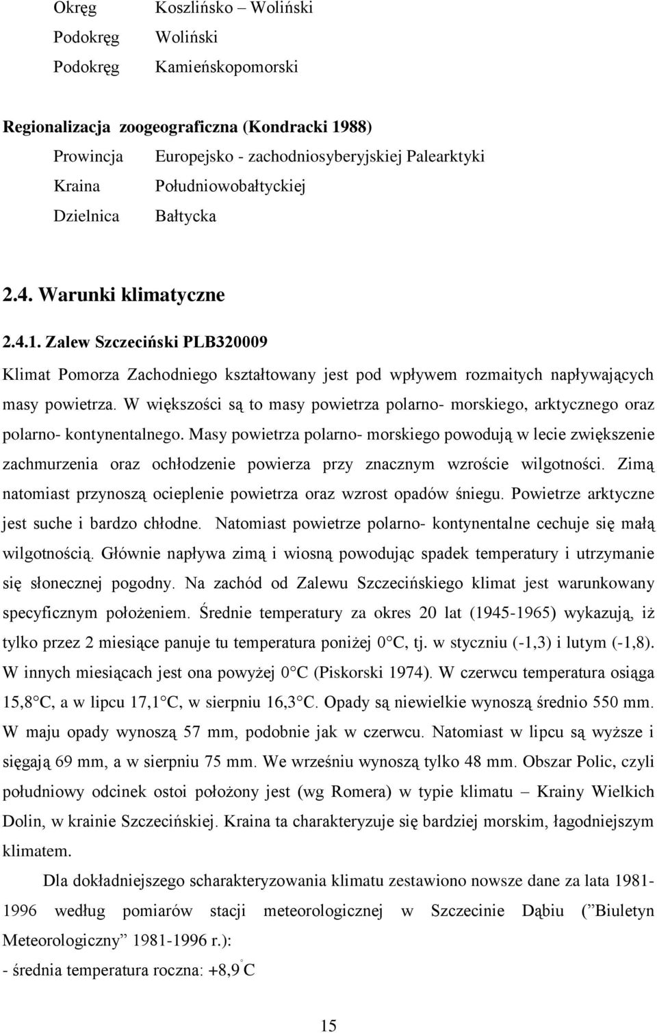 W większości są to masy powietrza polarno- morskiego, arktycznego oraz polarno- kontynentalnego.
