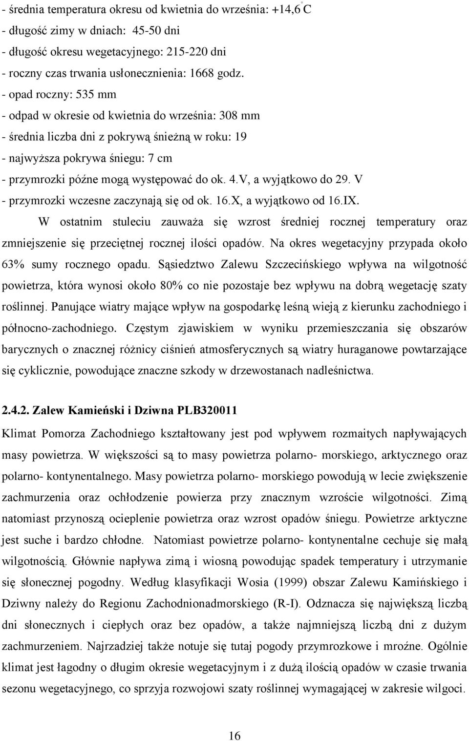 V, a wyjątkowo do 29. V - przymrozki wczesne zaczynają się od ok. 16.X, a wyjątkowo od 16.IX.