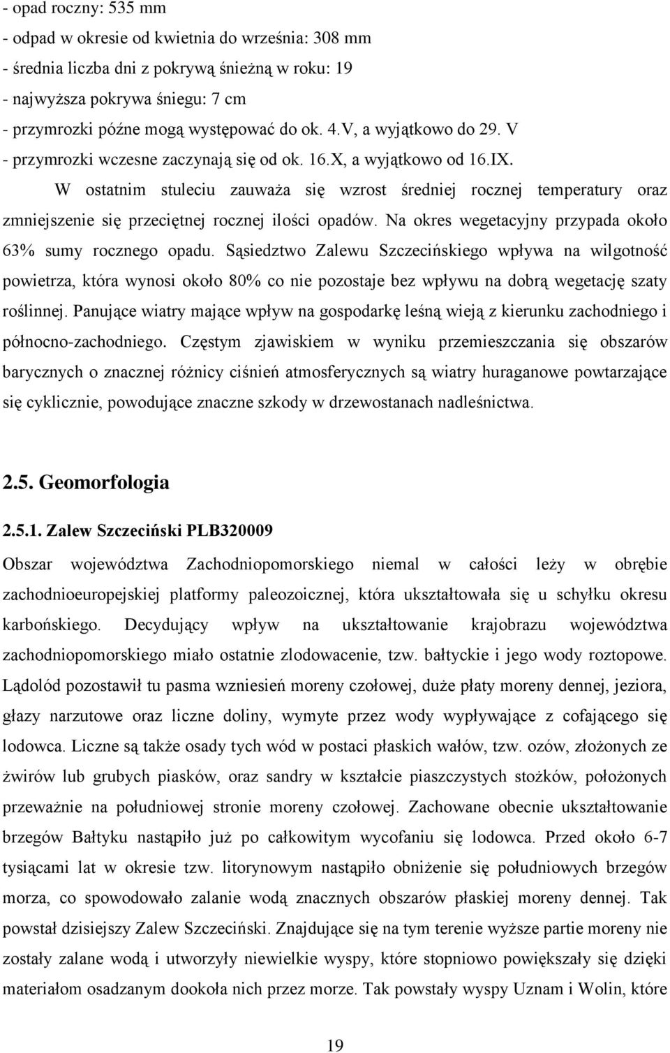 W ostatnim stuleciu zauważa się wzrost średniej rocznej temperatury oraz zmniejszenie się przeciętnej rocznej ilości opadów. Na okres wegetacyjny przypada około 63% sumy rocznego opadu.
