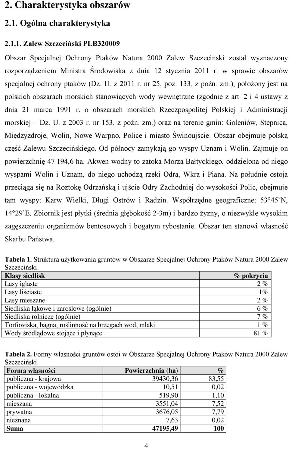 w sprawie obszarów specjalnej ochrony ptaków (Dz. U. z 2011 r. nr 25, poz. 133, z poźn. zm.), położony jest na polskich obszarach morskich stanowiących wody wewnętrzne (zgodnie z art.