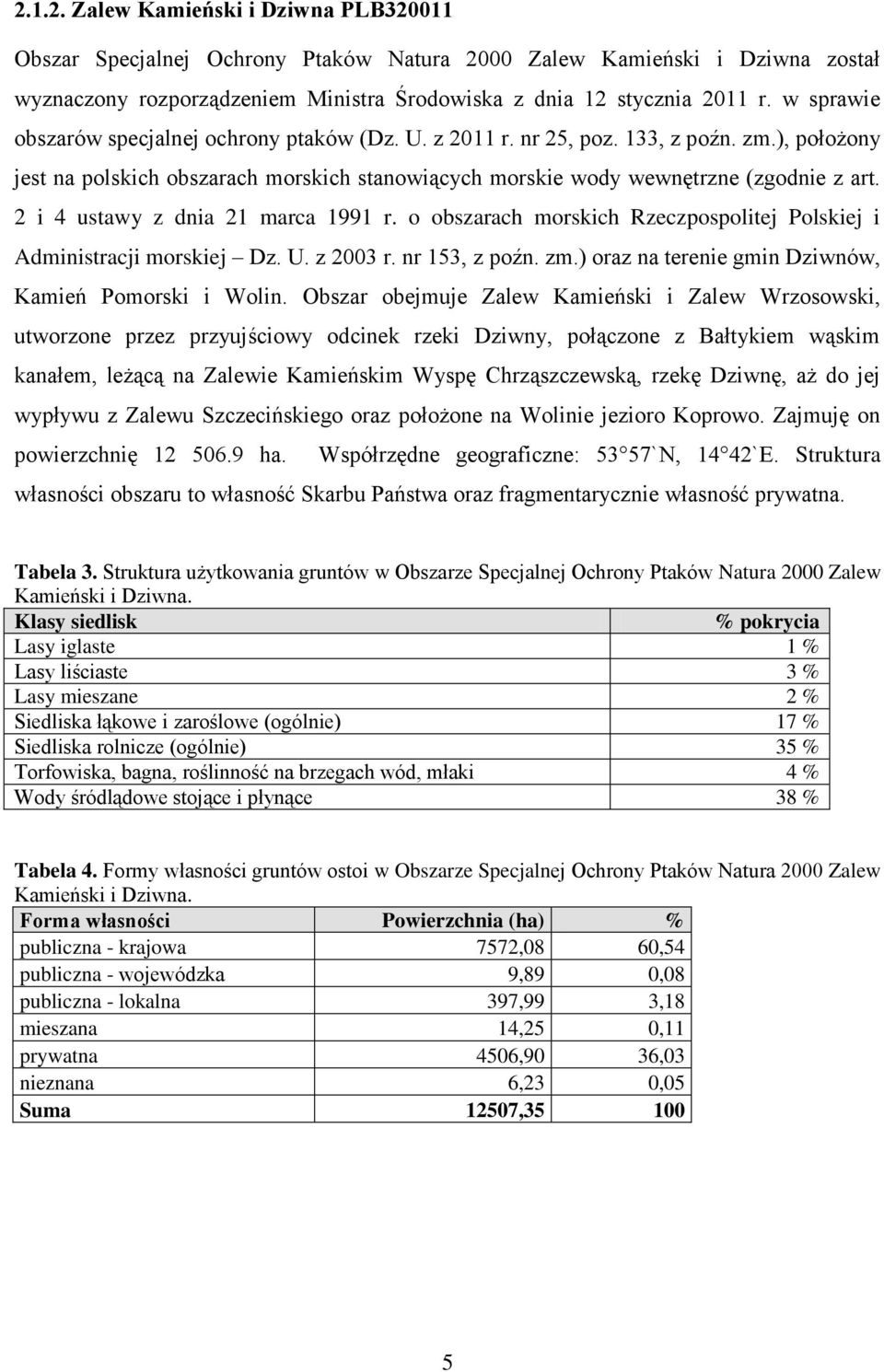 2 i 4 ustawy z dnia 21 marca 1991 r. o obszarach morskich Rzeczpospolitej Polskiej i Administracji morskiej Dz. U. z 2003 r. nr 153, z poźn. zm.) oraz na terenie gmin Dziwnów, Kamień Pomorski i Wolin.