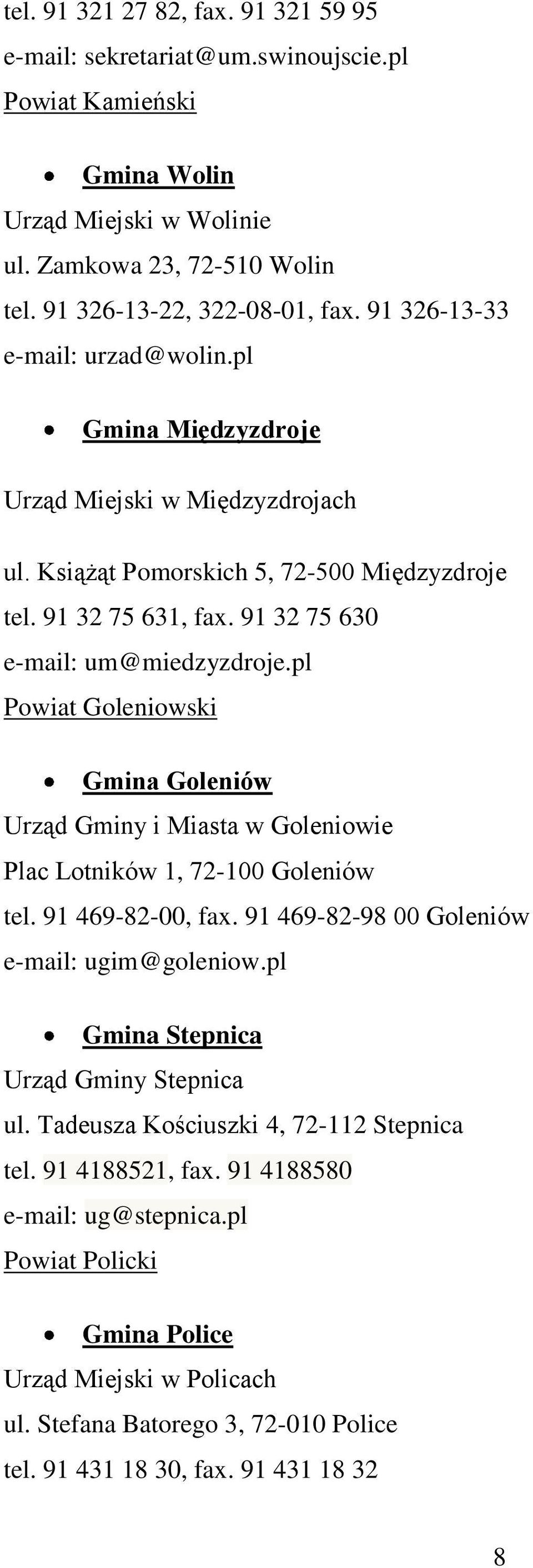 pl Powiat Goleniowski Gmina Goleniów Urząd Gminy i Miasta w Goleniowie Plac Lotników 1, 72-100 Goleniów tel. 91 469-82-00, fax. 91 469-82-98 00 Goleniów e-mail: ugim@goleniow.
