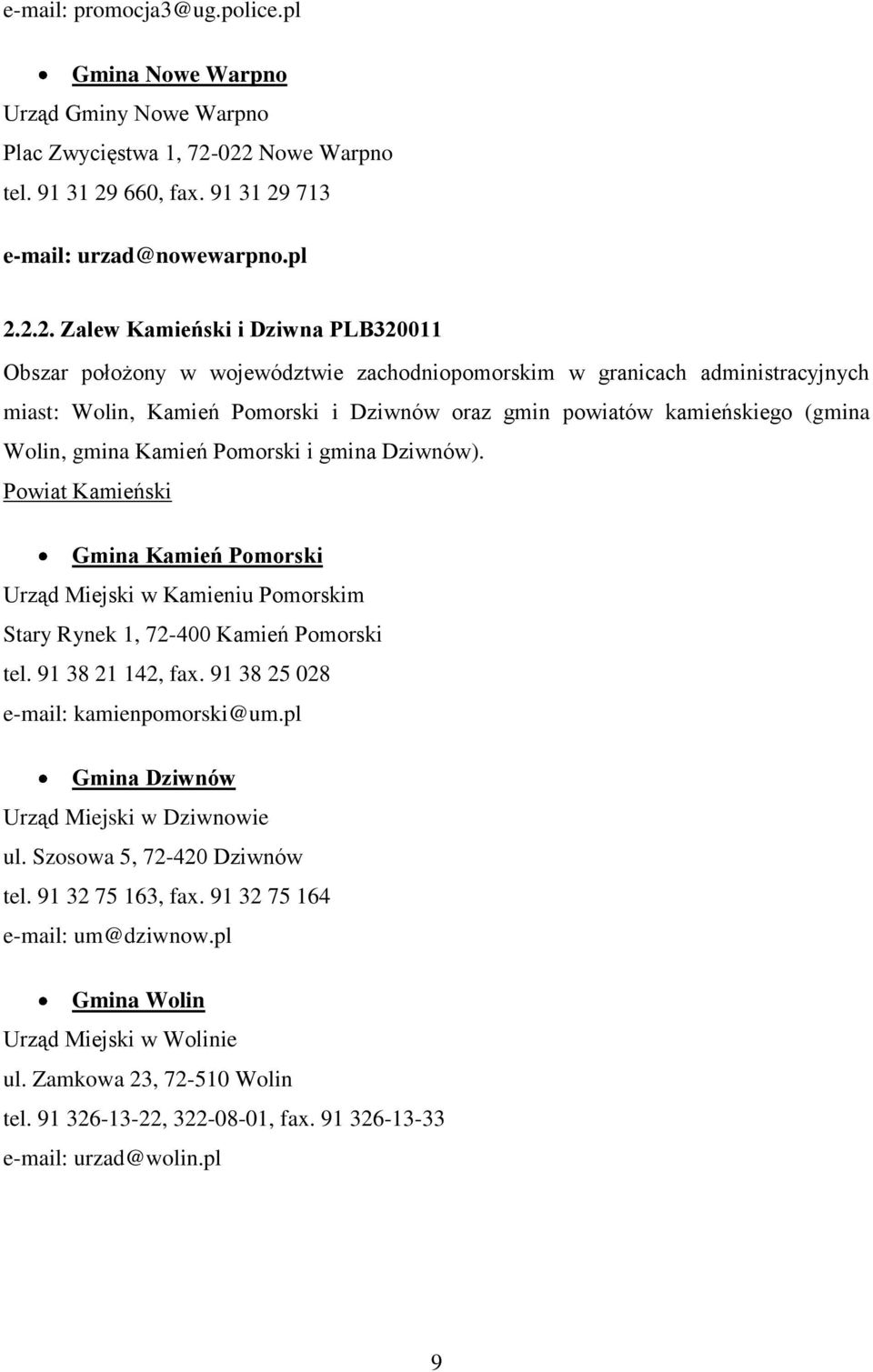 administracyjnych miast: Wolin, Kamień Pomorski i Dziwnów oraz gmin powiatów kamieńskiego (gmina Wolin, gmina Kamień Pomorski i gmina Dziwnów).