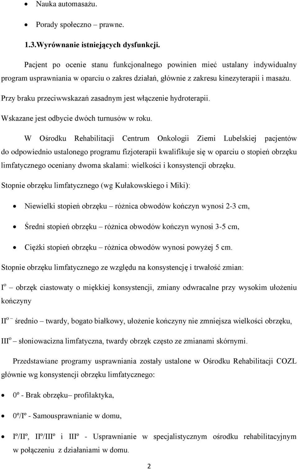 Przy braku przeciwwskazań zasadnym jest włączenie hydroterapii. Wskazane jest odbycie dwóch turnusów w roku.