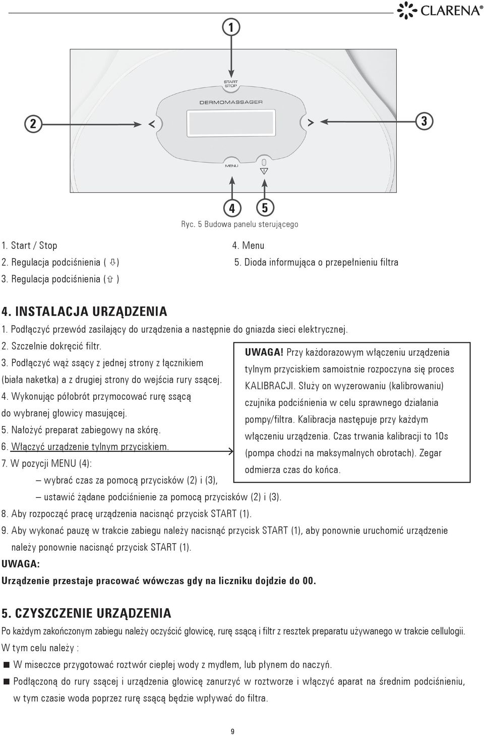 Podłączyć wąż ssący z jednej strony z łącznikiem tylnym przyciskiem samoistnie rozpoczyna się proces (biała naketka) a z drugiej strony do wejścia rury ssącej. KALIBRACJI.