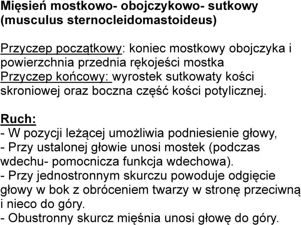 Ruch: - W pozycji leżącej umożliwia podniesienie głowy, - Przy ustalonej głowie unosi mostek (podczas wdechu- pomocnicza funkcja wdechowa).