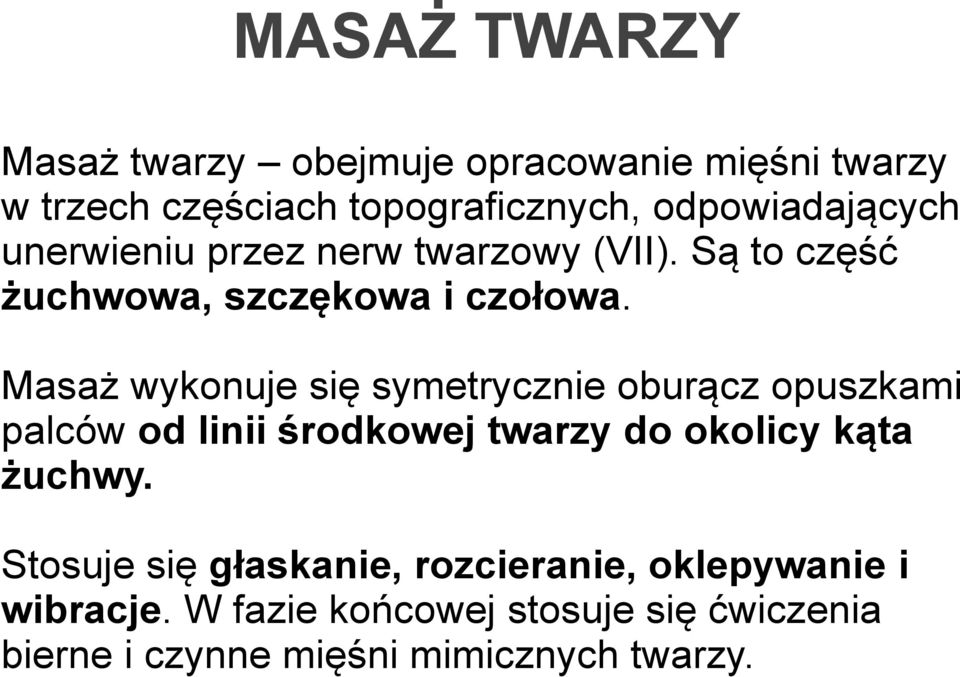 Masaż wykonuje się symetrycznie oburącz opuszkami palców od linii środkowej twarzy do okolicy kąta żuchwy.