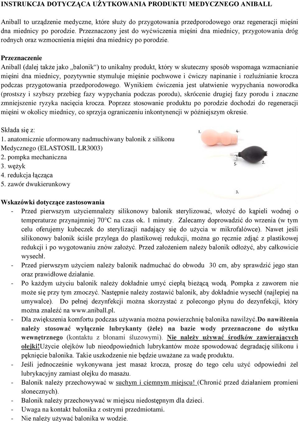 Przeznaczenie Aniball (dalej także jako balonik ) to unikalny produkt, który w skuteczny sposób wspomaga wzmacnianie mięśni dna miednicy, pozytywnie stymuluje mięśnie pochwowe i ćwiczy napinanie i
