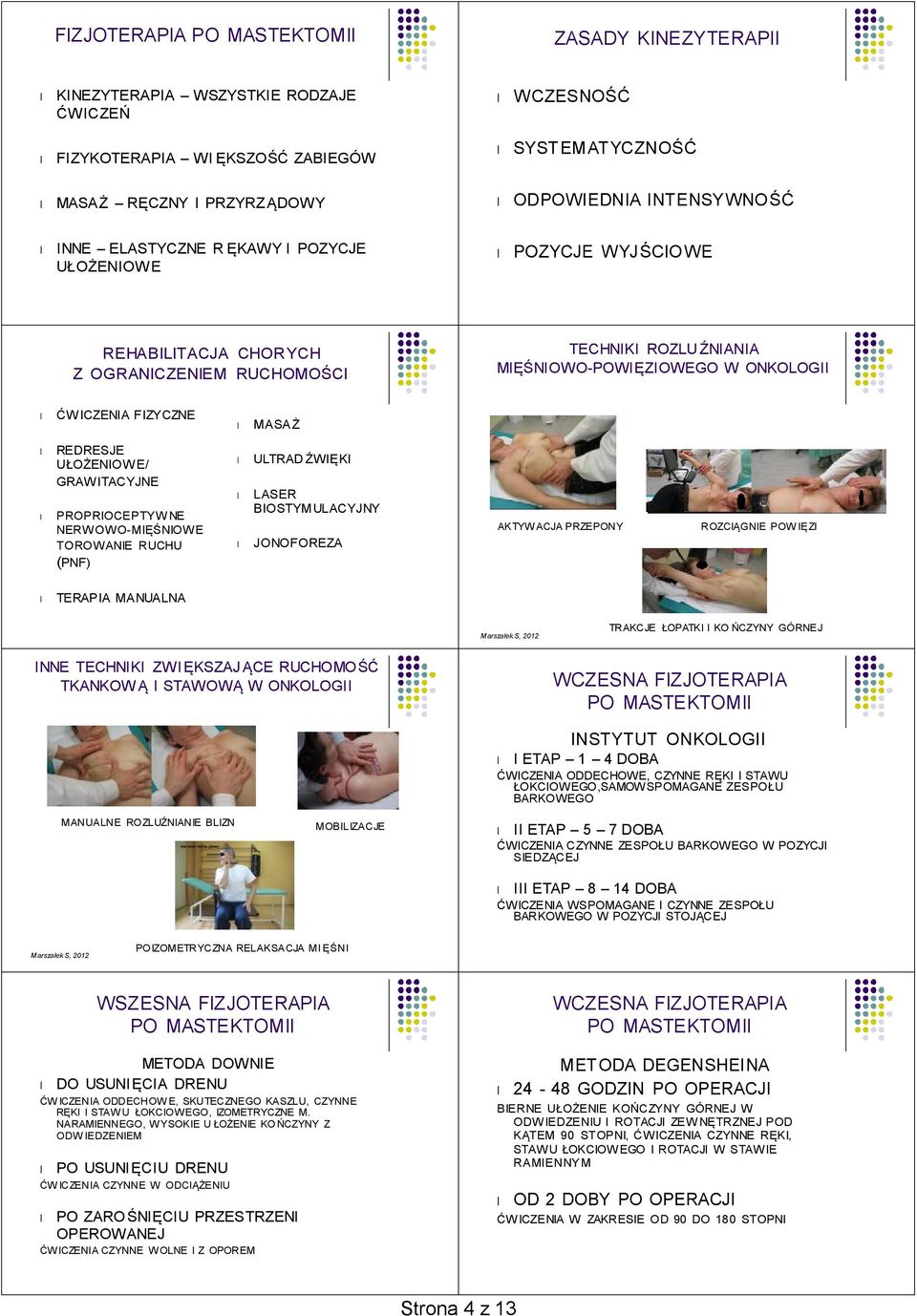 UŁOŻENIOWE/ GRAWITACYJNE PROPRIOCEPTYWNE NERWOWO-MIĘŚNIOWE TOROWANIE RUCHU (PNF) ULTRAD ŹWIĘKI LASER BIOSTYMULACYJNY JONOFOREZA AKTYWACJA PRZEPONY ROZCIĄGNIE POWIĘZI TERAPIA MANUALNA Marszałek S,