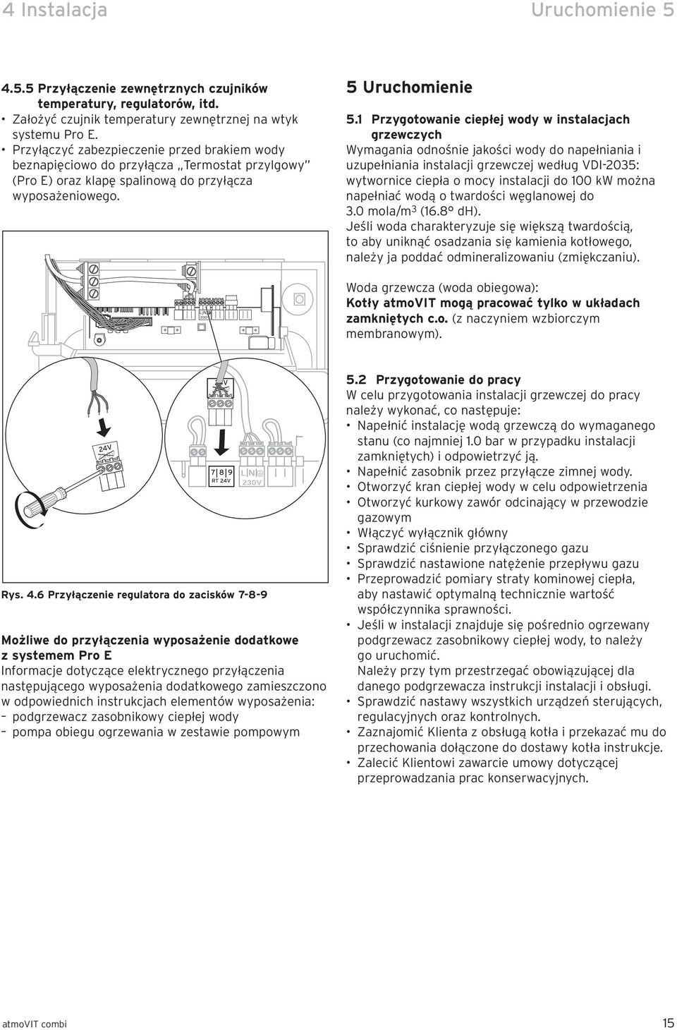 1 Przygotowanie ciepłej wody w instalacjach grzewczych Wymagania odnośnie jakości wody do napełniania i uzupełniania instalacji grzewczej według VDI-2035: wytwornice ciepła o mocy instalacji do 100