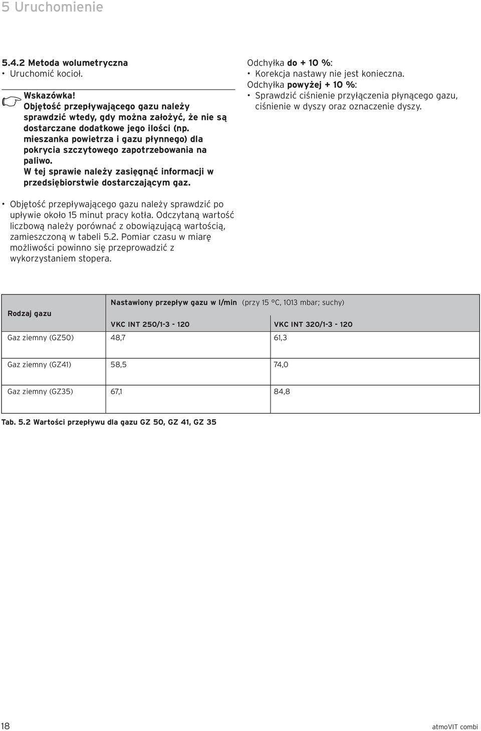Odchyłka do + 10 %: Korekcja nastawy nie jest konieczna. Odchyłka powyżej + 10 %: Sprawdzić ciśnienie przyłączenia płynącego gazu, ciśnienie w dyszy oraz oznaczenie dyszy.