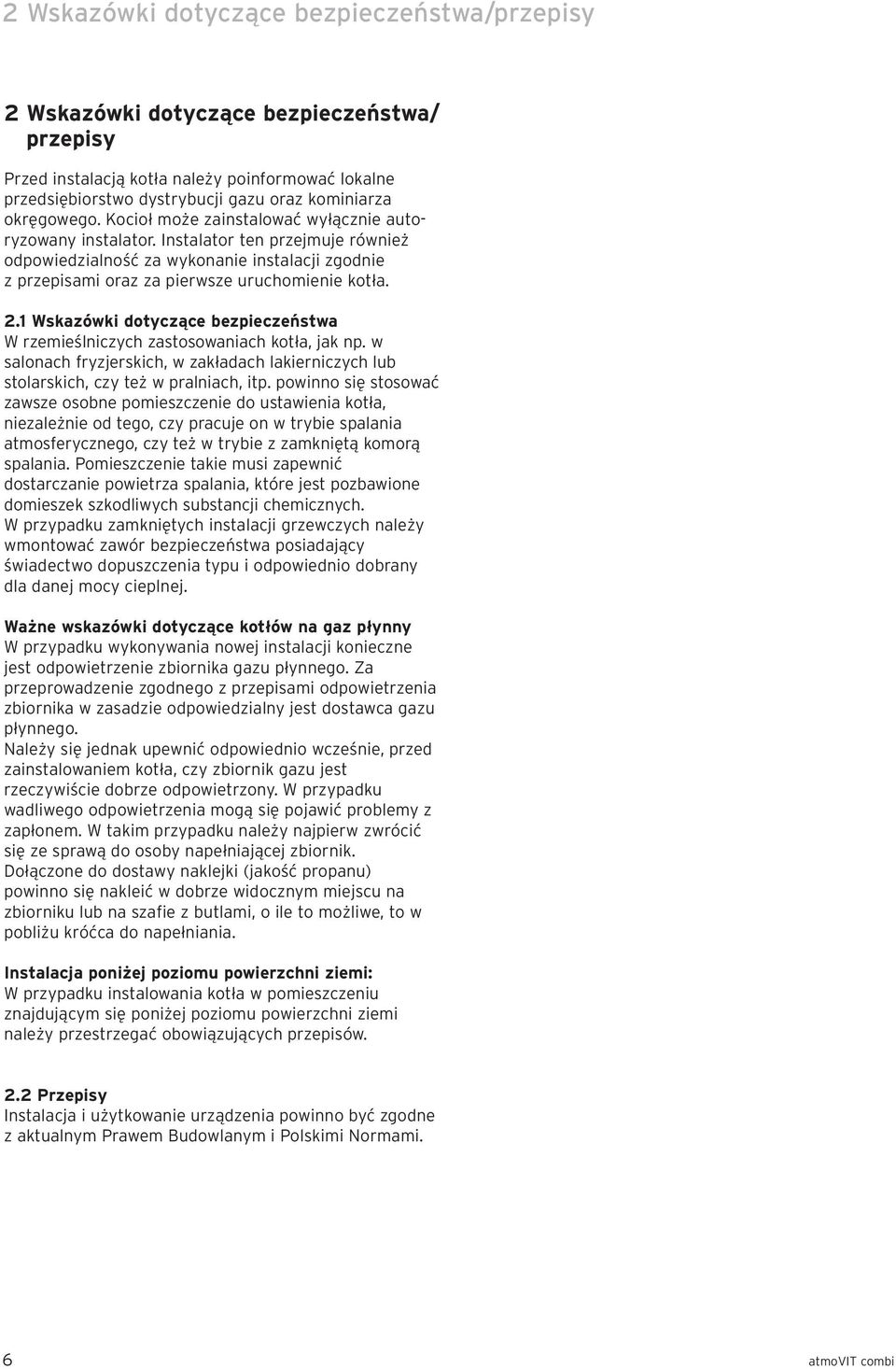 Instalator ten przejmuje również odpowiedzialność za wykonanie instalacji zgodnie z przepisami oraz za pierwsze uruchomienie kotła. 2.