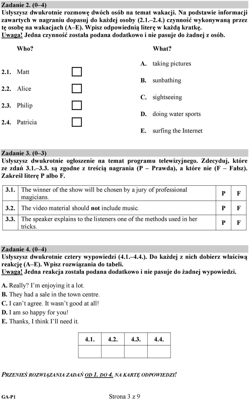 sunbathing C. sightseeing D. doing water sports E. surfing the Internet Zadanie 3. (0 3) Usłyszysz dwukrotnie ogłoszenie na temat programu telewizyjnego. Zdecyduj, które ze zdań 3.1. 3.3. są zgodne z treścią nagrania (P Prawda), a które nie (F Fałsz).