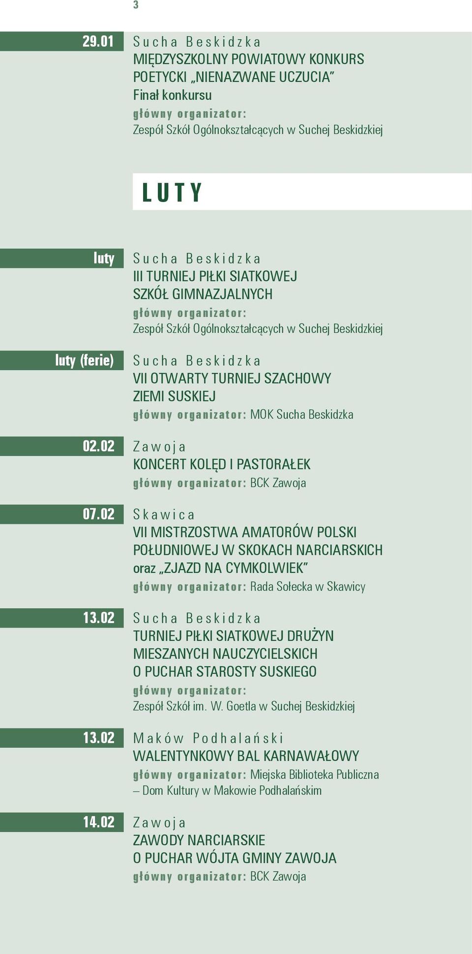 02 Zawoja KONCERT KOLĘD I PASTORAŁEK BCK Zawoja 07.02 Skawica VII MISTRZOSTWA AMATORÓW POLSKI POŁUDNIOWEJ W SKOKACH NARCIARSKICH oraz ZJAZD NA CYMKOLWIEK Rada Sołecka w Skawicy 13.