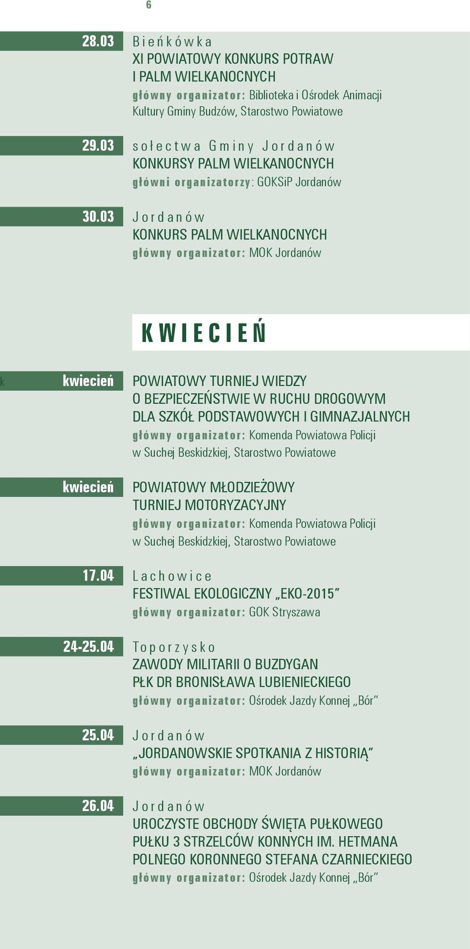 03 Jordanów KONKURS PALM WIELKANOCNYCH MOK Jordanów KWIECIEŃ k kwiecień POWIATOWY TURNIEJ WIEDZY O BEZPIECZEŃSTWIE W RUCHU DROGOWYM DLA SZKÓŁ PODSTAWOWYCH I GIMNAZJALNYCH Komenda Powiatowa Policji w