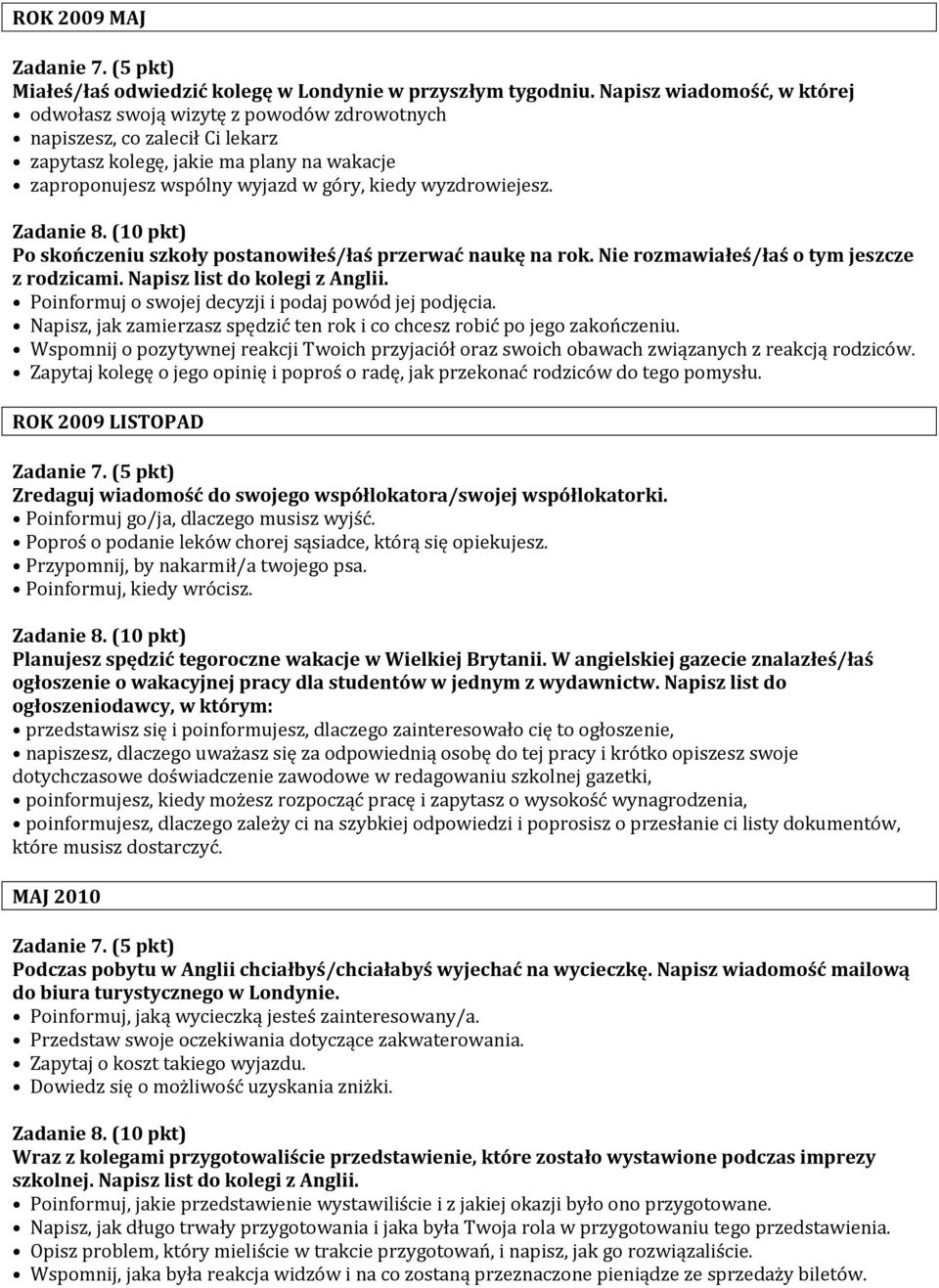 wyzdrowiejesz. Po skończeniu szkoły postanowiłeś/łaś przerwać naukę na rok. Nie rozmawiałeś/łaś o tym jeszcze z rodzicami. Napisz list do kolegi z Anglii.