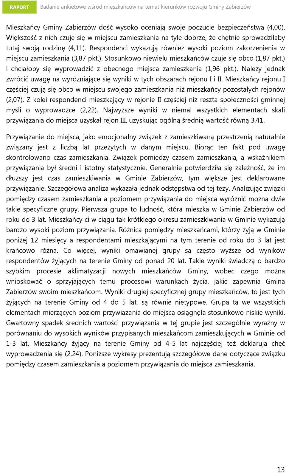 Respondenci wykazują również wysoki poziom zakorzenienia w miejscu zamieszkania (3,87 pkt.). Stosunkowo niewielu mieszkańców czuje się obco (1,87 pkt.